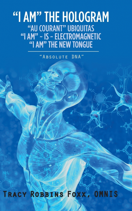 'I AM' THE HOLOGRAM 'AU COURANT' UBIQUITAS 'I AM' ~ IS ~ ELECTROMAGNETIC 'I AM' THE NEW TONGUE