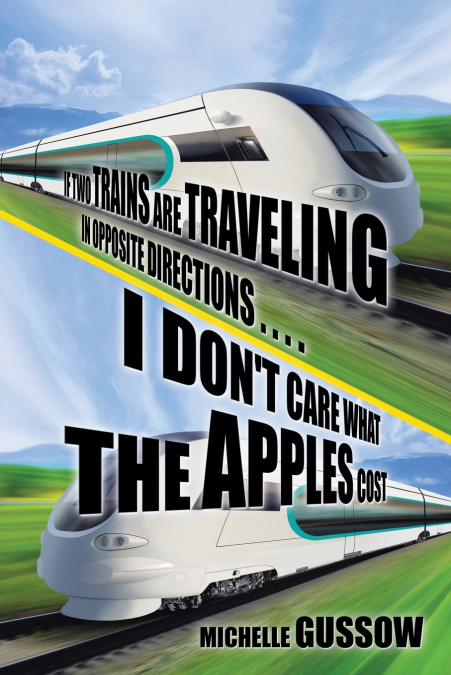 If Two Trains Are Traveling in Opposite Directions . . . . I Don’t Care What the Apples Cost
