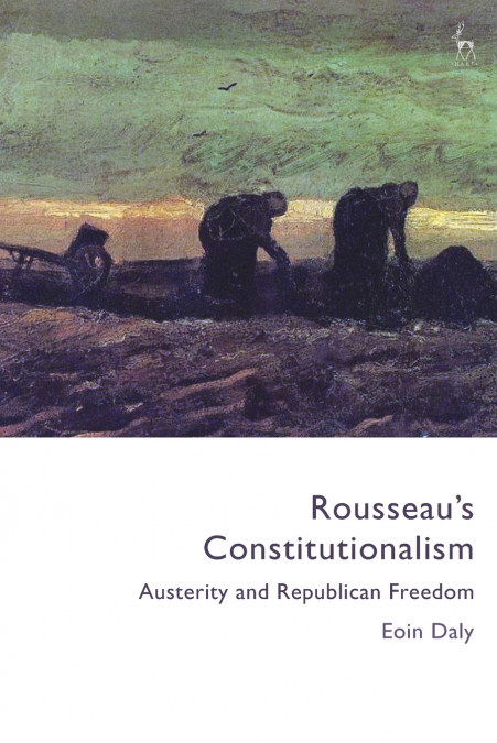 Rousseau’s Constitutionalism Austerity and Republican Freedom