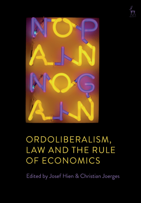 Ordoliberalism, Law and the Rule of Economics