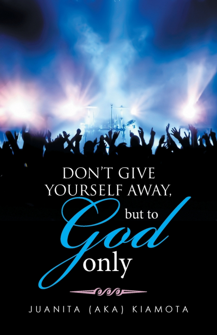 DON’T GIVE YOURSELF AWAY, BUT TO GOD ONLY