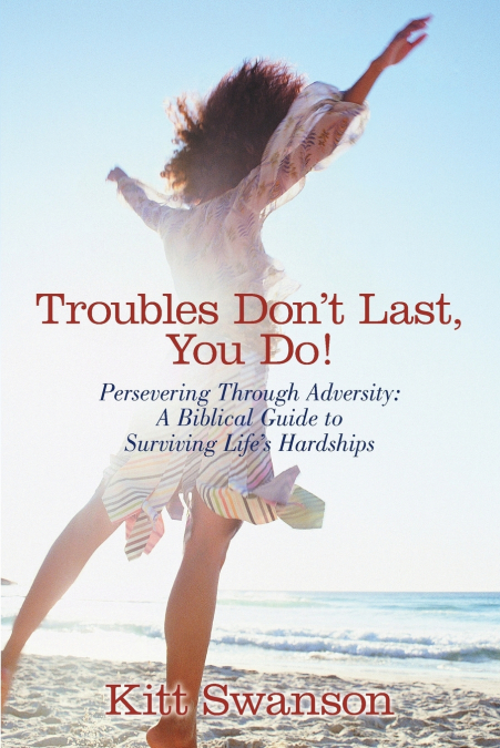 Troubles Don’t Last, You Do!