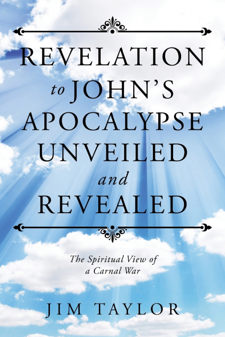 Revelation to John’s Apocalypse Unveiled and Revealed
