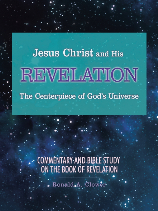 Jesus Christ and His Revelation The Centerpiece of God’s Universe
