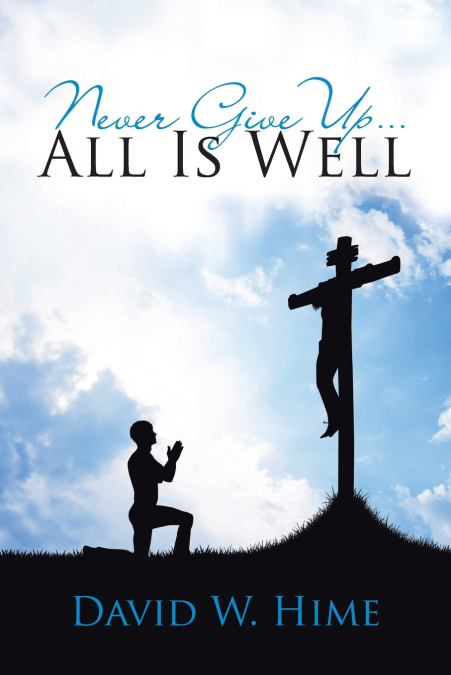 Never Give Up . . . All Is Well