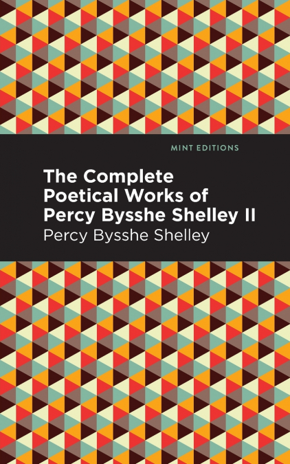 The Complete Poetical Works of Percy Bysshe Shelley Volume II