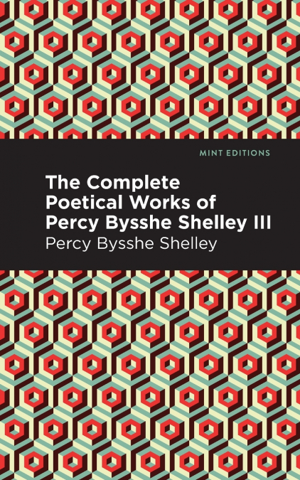 The Complete Poetical Works of Percy Bysshe Shelley Volume III