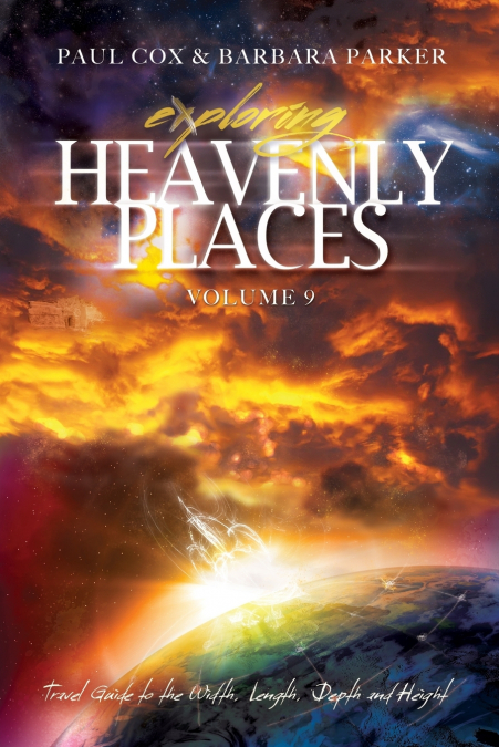 Exploring Heavenly Places - Volume 9 - Travel Guide to the Width, Length, Depth and Height
