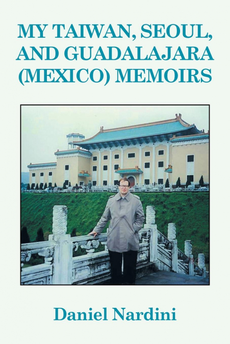 MY TAIWAN, SEOUL, AND GUADALAJARA (MEXICO) MEMOIRS