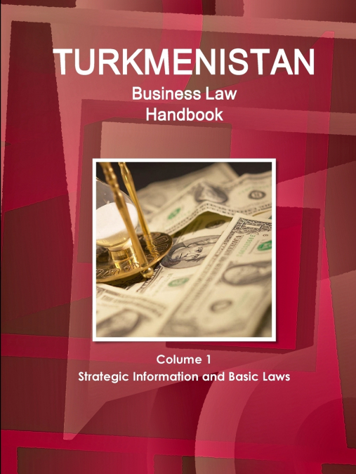 Turkmenistan Business Law Handbook Volume 1 Strategic Information and Basic Laws (World Business and Investment Library)
