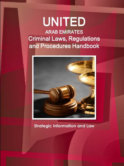 United Arab Emirates Criminal Laws, Regulations and Procedures Handbook - Strategic Information and Law