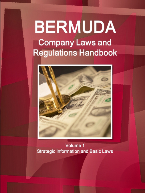 Bermuda Company Laws and Regulations Handbook Volume 1 Strategic Information and Basic Laws