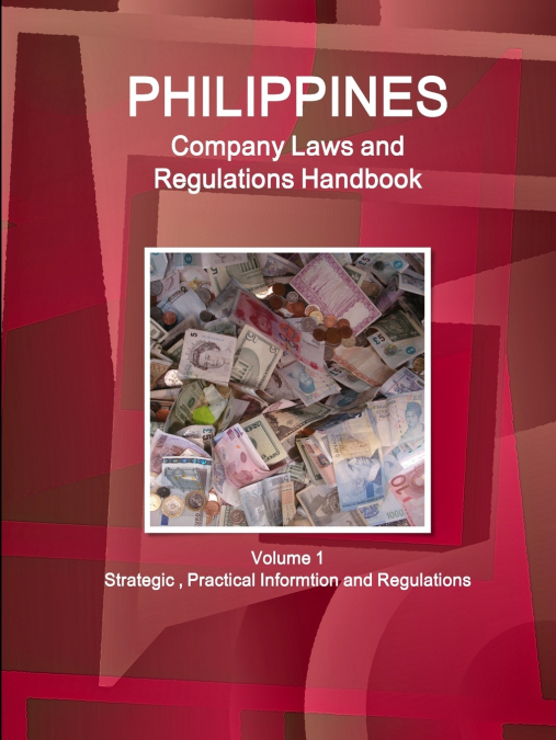 Philippines Company Laws and Regulations Handbook Volume 1 Strategic , Practical Informtion and Regulations