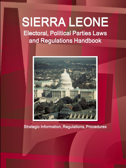 Sierra Leone Electoral, Political Parties Laws and Regulations Handbook - Strategic Information, Regulations, Procedures