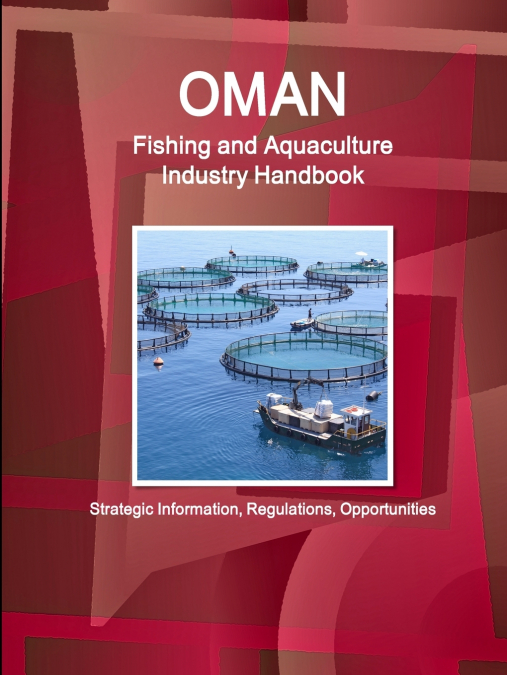 Oman Fishing and Aquaculture Industry Handbook - Strategic Information, Regulations, Opportunities