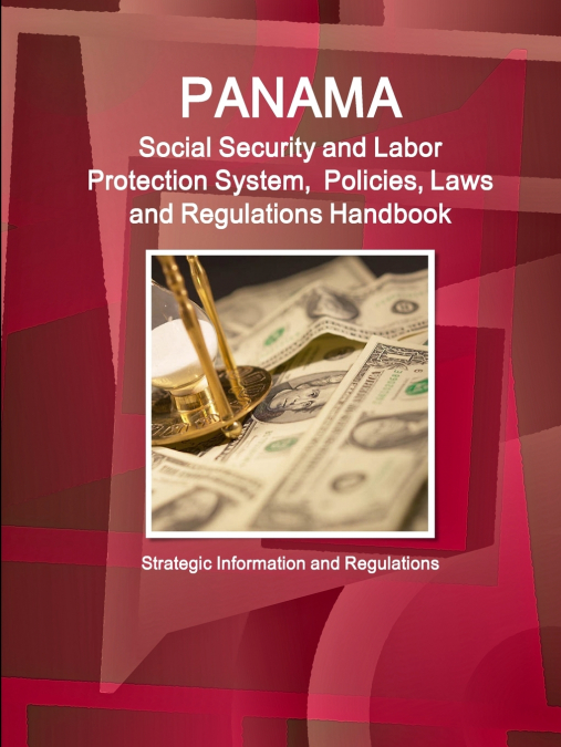 Panama Social Security and Labor Protection System,  Policies, Laws and Regulations Handbook - Strategic Information and Regulations
