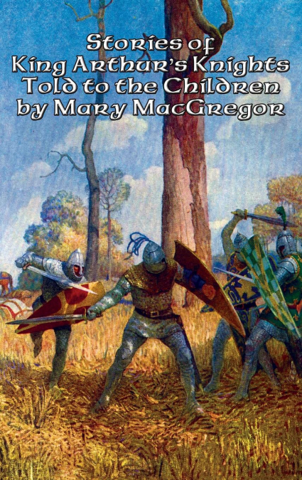 Stories of King Arthur’s Knights Told to the Children by Mary MacGregor