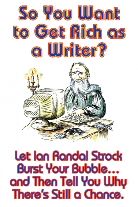 So You Want to Get Rich as a Writer? Let Ian Randal Strock Burst Your Bubble... and Then Tell You Why There’s Still a Chance.