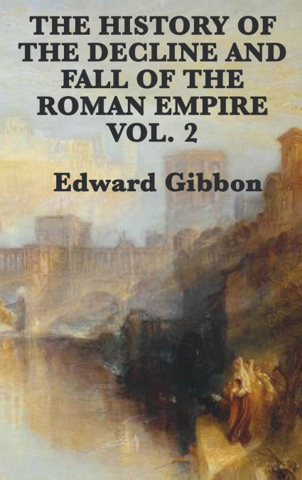 The History of the Decline and Fall of the Roman Empire Vol. 2