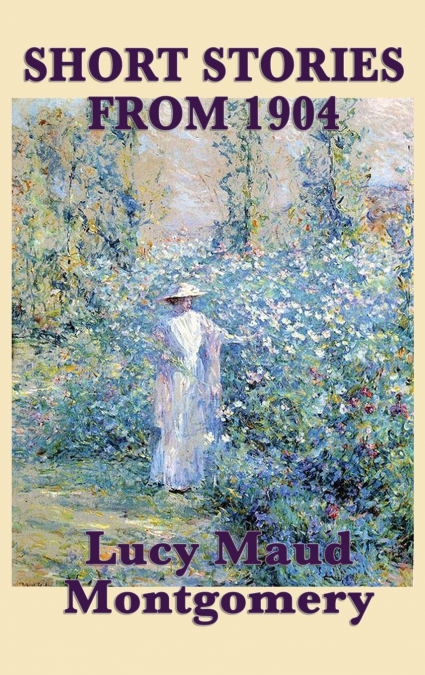 The Short Stories of Lucy Maud Montgomery from 1904