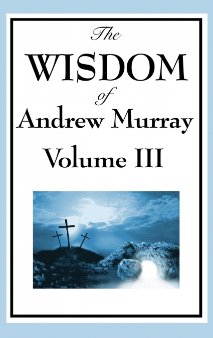 The Wisdom of Andrew Murray Vol. III