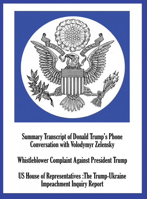Summary Transcript of Donald Trump’s Phone Conversation with Volodymyr Zelenskyy; Whistleblower Complaint Against President Trump; and US House of Representatives