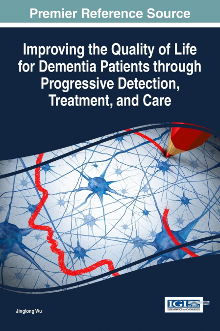 Improving the Quality of Life for Dementia Patients through Progressive Detection, Treatment, and Care