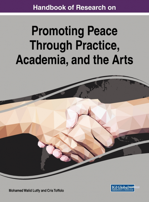Handbook of Research on Promoting Peace Through Practice, Academia, and the Arts