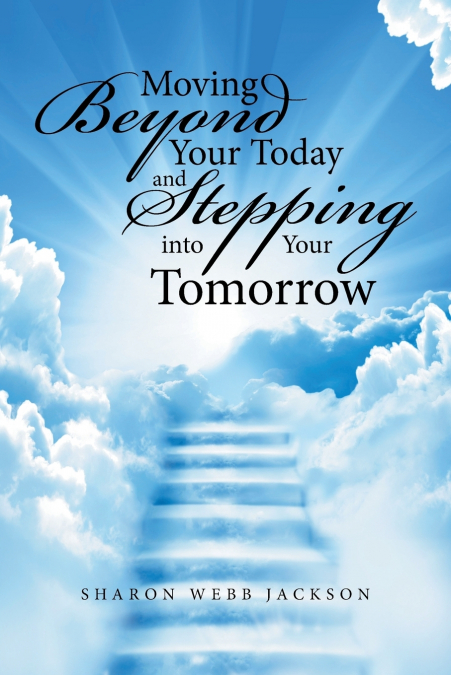 Moving Beyond Your Today and Stepping into Your Tomorrow