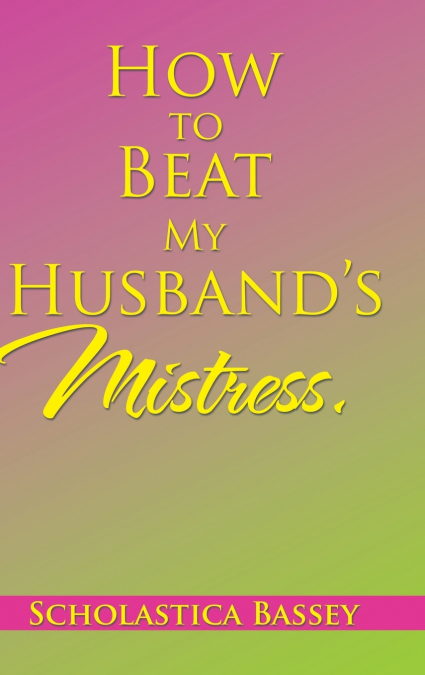 How to Beat My Husband’s Mistress.