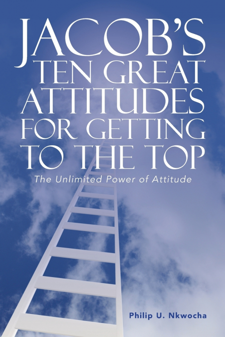 JACOB’S TEN GREAT ATTITUDES FOR GETTING TO THE TOP