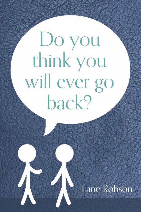 Do You Think You Will Ever Go Back?
