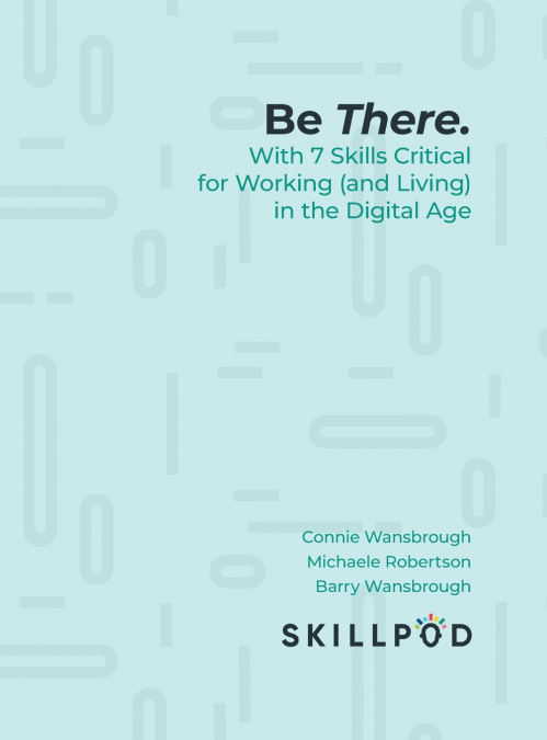 Be There... with 7 Skills Critical for Working (and Living) in the Digital Age