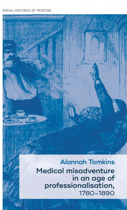 Medical misadventure in an age of professionalisation, 1780-1890