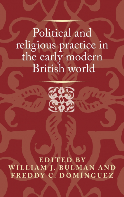 Political and religious practice in the early modern British world
