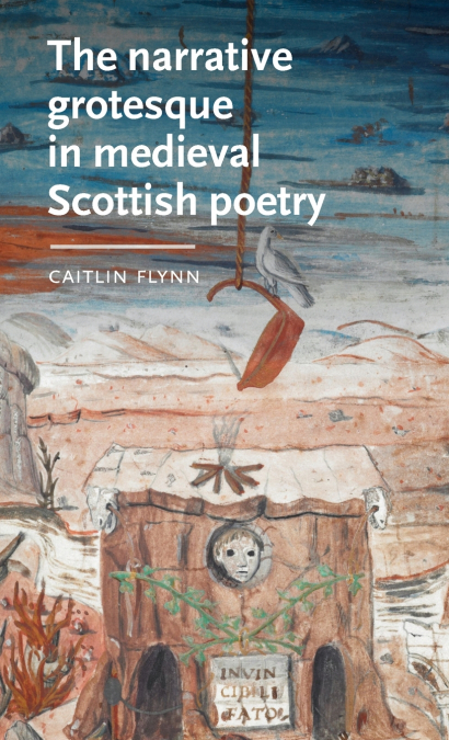 The narrative grotesque in medieval Scottish poetry