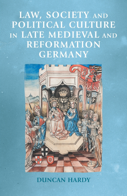 Law, society and political culture in late medieval and Reformation Germany