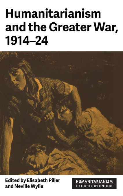 Humanitarianism and the Greater War, 1914-24