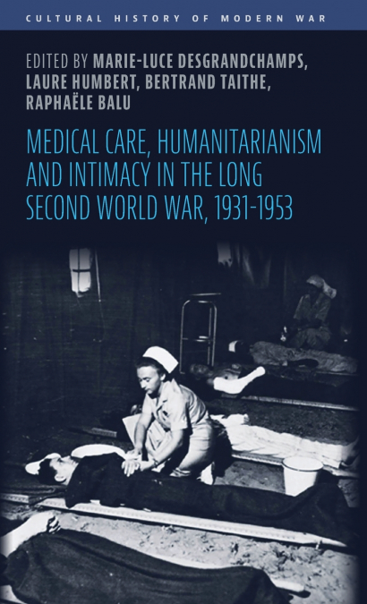Medical care, humanitarianism and intimacy in the long Second World War, 1931-1953