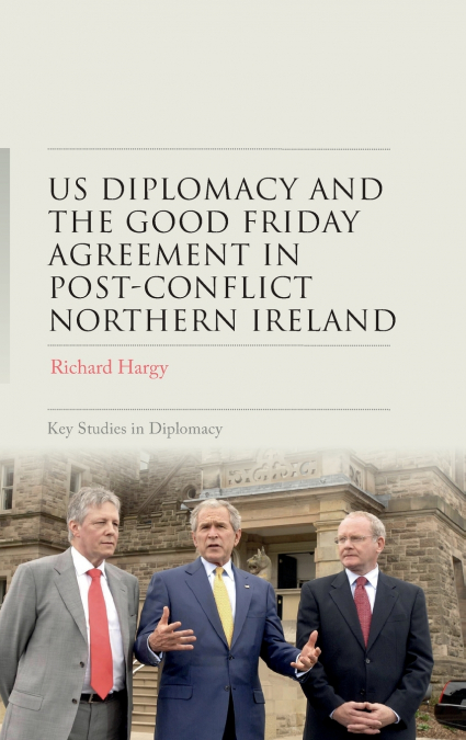 US diplomacy and the Good Friday Agreement in post-conflict Northern Ireland