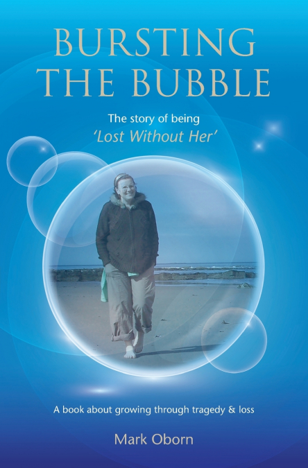 Bursting The Bubble - The Story of Being ’Lost Without Her’