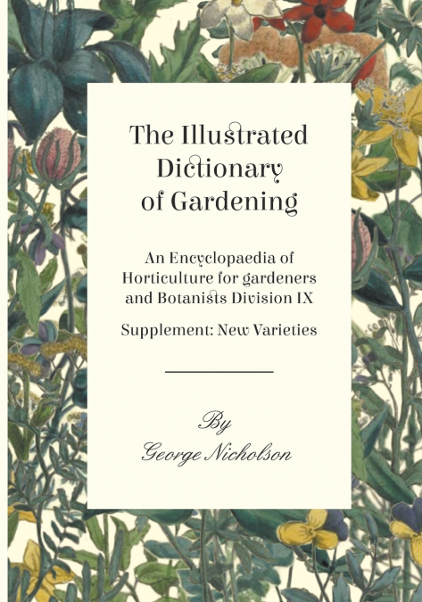 The Illustrated Dictionary of Gardening - An Encyclopaedia of Horticulture for gardeners and Botanists Division IX - Supplement