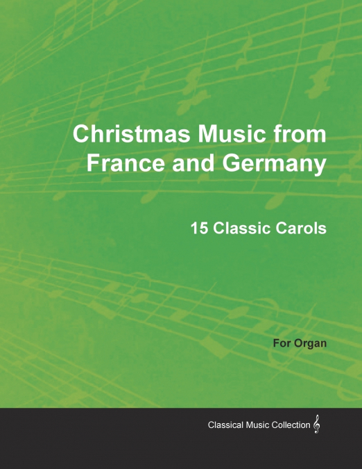 Christmas Music from France and Germany - 15 Classic Carols for Organ
