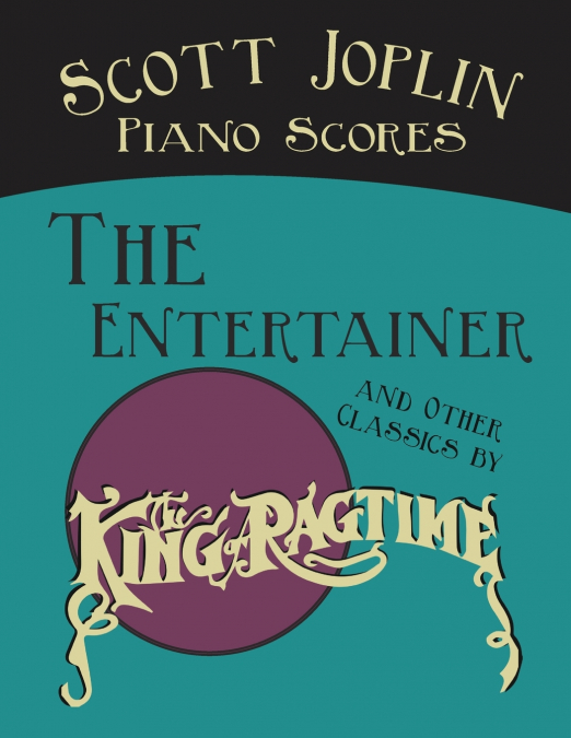 Scott Joplin Piano Scores - The Entertainer and Other Classics by the 'King of Ragtime'