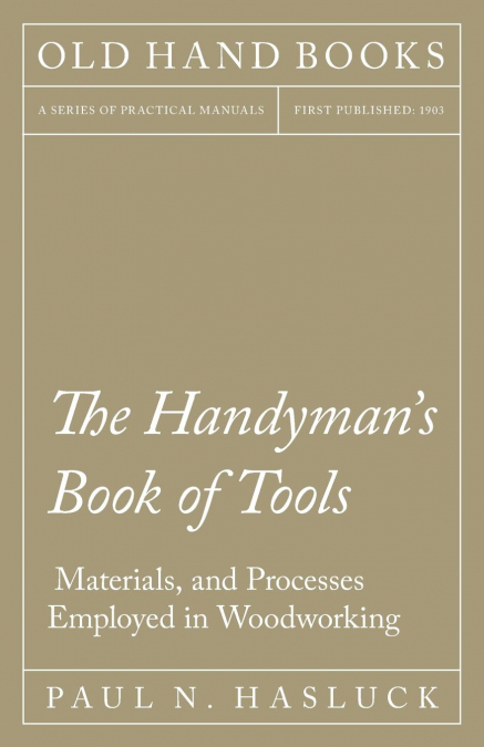The Handyman’s Book of Tools, Materials, and Processes Employed in Woodworking