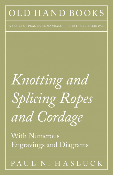 Knotting and Splicing Ropes and Cordage - With Numerous Engravings and Diagrams