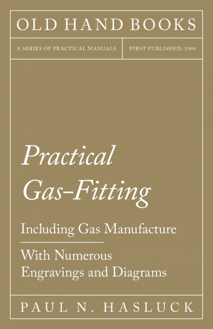 Practical Gas-Fitting - Including Gas Manufacture - With Numerous Engravings and Diagrams