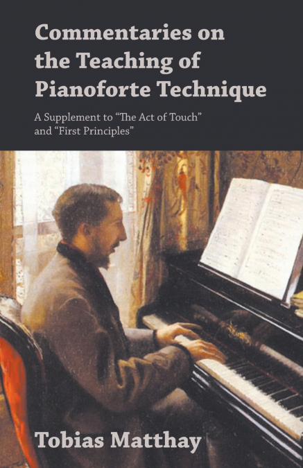 Commentaries on the Teaching of Pianoforte Technique - A Supplement to 'The Act of Touch' and 'First Principles'