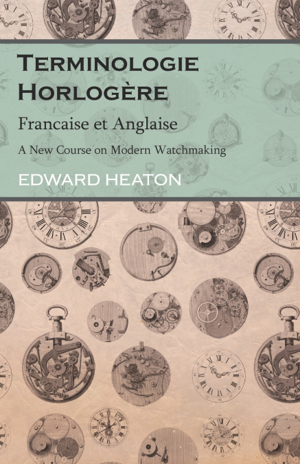 Terminologie Horlogère - Francaise et Anglaise - A New Course on Modern Watchmaking
