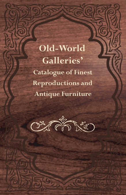 Old-World Galleries’ Catalogue of Finest Reproductions and Antique Furniture
